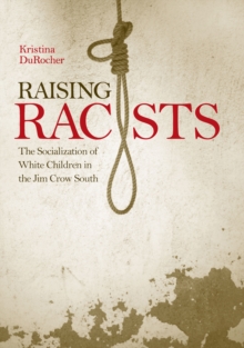 Raising Racists : The Socialization of White Children in the Jim Crow South