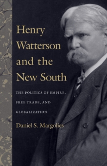 Henry Watterson and the New South : The Politics of Empire, Free Trade, and Globalization