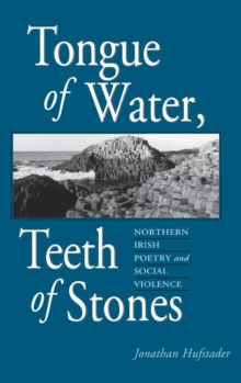 Tongue of Water, Teeth of Stones : Northern Irish Poetry and Social Violence