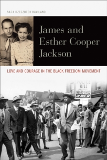 James and Esther Cooper Jackson : Love and Courage in the Black Freedom Movement