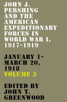 John J. Pershing and the American Expeditionary Forces in World War I, 1917-1919 : January 1-March 20, 1918
