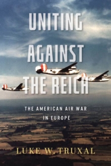 Uniting against the Reich : The American Air War in Europe
