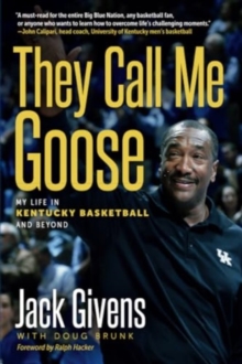 They Call Me Goose : My Life in Kentucky Basketball and Beyond