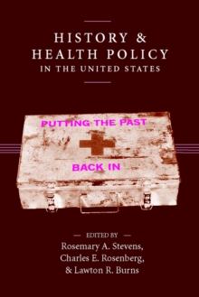 History and Health Policy in the United States : Putting the Past Back In