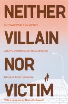 Neither Villain nor Victim : Empowerment and Agency among Women Substance Abusers