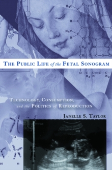 The Public Life of the Fetal Sonogram : Technology, Consumption, and the Politics of Reproduction