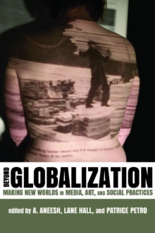 Beyond Globalization : Making New Worlds in Media, Art, and Social Practices