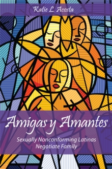 Amigas y Amantes : Sexually Nonconforming Latinas Negotiate Family