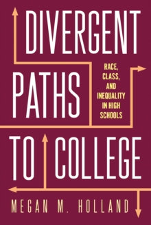 Divergent Paths to College : Race, Class, and Inequality in High Schools