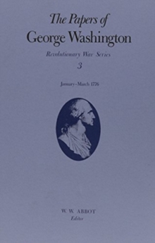 The Papers of George Washington v.3; Revolutionary War Series;Jan.-March 1776 : January-March 1776