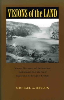 Visions of the Land : Science, Literature, and the American Environment from the Era of Exploration to the Age of Ecology