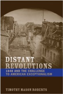 Distant Revolutions : 1848 and the Challenge to American Exceptionalism