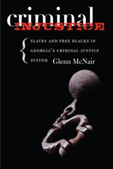 Criminal Injustice : Slaves and Free Blacks in Georgia's Criminal Justice System