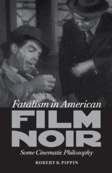 Fatalism in American Film Noir : Some Cinematic Philosophy