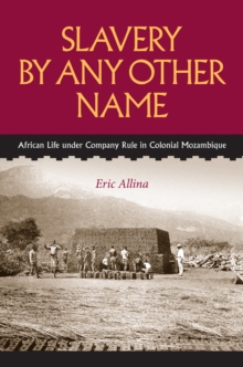 Slavery by Any Other Name : African Life under Company Rule in Colonial Mozambique