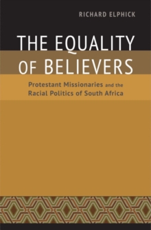The Equality of Believers : Protestant Missionaries and the Racial Politics of South Africa