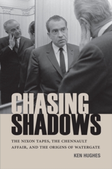 Chasing Shadows : The Nixon Tapes, the Chennault Affair, and the Origins of Watergate