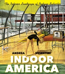 Indoor America : The Interior Landscape of Postwar Suburbia