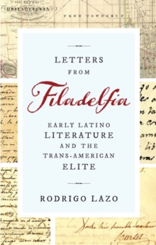 Letters from Filadelfia : Early Latino Literature and the Trans-American Elite