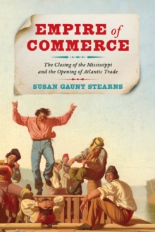 Empire of Commerce : The Closing of the Mississippi and the Opening of Atlantic Trade