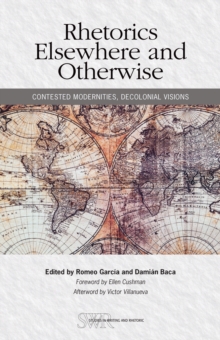 Rhetorics Elsewhere and Otherwise : Contested Modernities, Decolonial Visions