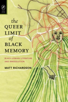 The Queer Limit of Black Memory : Black Lesbian Literature and Irresolution