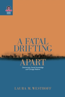 A Fatal Drifting Apart : Democratic Social Knowledge and Chicago Reform