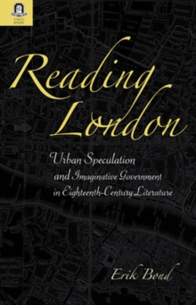 READING LONDON : URBAN SPECULATION AND IMAGINATIVE GOVERNMENT EIGHTEENTH-CENTURY LITERATURE