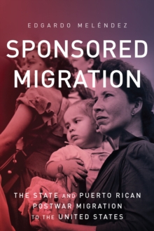 Sponsored Migration : The State and Puerto Rican Postwar Migration to the United States