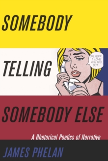 Somebody Telling Somebody Else : A Rhetorical Poetics of Narrative