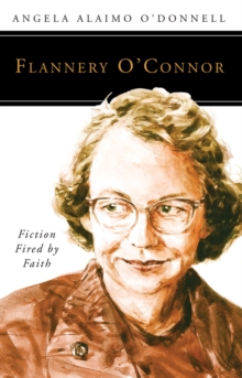 Flannery O'Connor : Fiction Fired by Faith