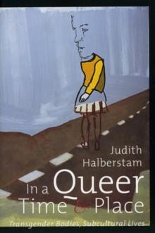 In a Queer Time and Place : Transgender Bodies, Subcultural Lives