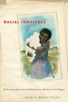 Racial Innocence : Performing American Childhood from Slavery to Civil Rights
