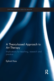 A Theory-based Approach to Art Therapy : Implications for teaching, research and practice