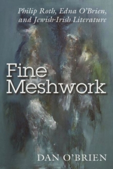 Fine Meshwork : Philip Roth, Edna O’Brien and Jewish-Irish Literature