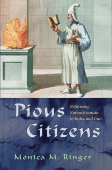 Pious Citizens : Reforming Zoroastrianism in India and Iran