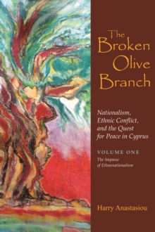 The Broken Olive Branch: Nationalism, Ethnic Conflict, and the Quest for Peace in Cyprus : Volume One: The Impasse of Ethnonationalism