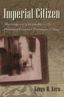 Imperial Citizen : Marriage and Citizenship in the Ottoman Frontier Provinces of Iraq