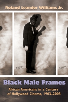 Black Male Frames : African Americans in a Century of Hollywood Cinema, 1903-2003
