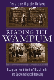 Reading the Wampum : Essays on Hodinohso:ni' Visual Code and Epistemological Recovery