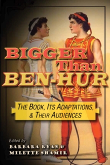 Bigger than Ben-Hur : The Book, Its Adaptations, and Their Audiences
