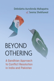 Beyond Othering : A Gandhian Approach to Conflict Resolution in India and Pakistan