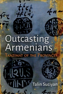 Outcasting Armenians : Tanzimat of the Provinces