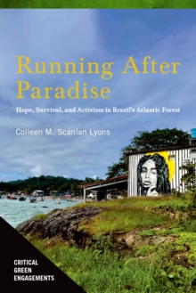 Running After Paradise : Hope, Survival, and Activism in Brazil's Atlantic Forest