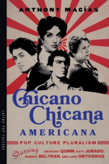 Chicano-Chicana Americana : Pop Culture Pluralism Starring Anthony Quinn, Katy Jurado, Robert Beltran, and Lupe Ontiveros
