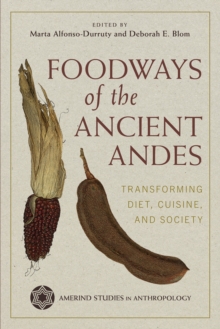 Foodways of the Ancient Andes : Transforming Diet, Cuisine, and Society