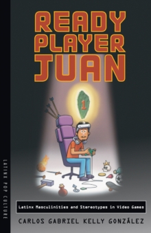 Ready Player Juan : Latinx Masculinities and Stereotypes in Video Games