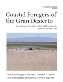 Coastal Foragers of the Gran Desierto : Investigations of Prehistoric Shell Middens along the Northern Sonoran Coast
