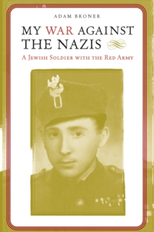 My War against the Nazis : A Jewish Soldier with the Red Army