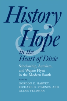 History and Hope in the Heart of Dixie : Scholarship, Activism, and Wayne Flynt in the Modern South